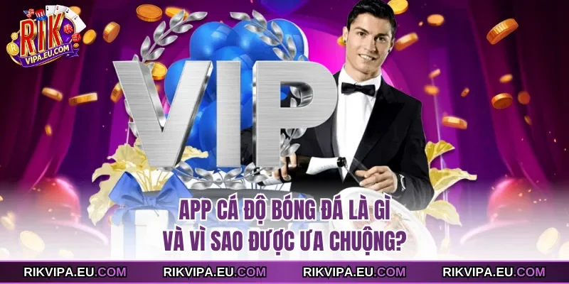 App cá độ bóng đá là gì và vì sao được ưa chuộng