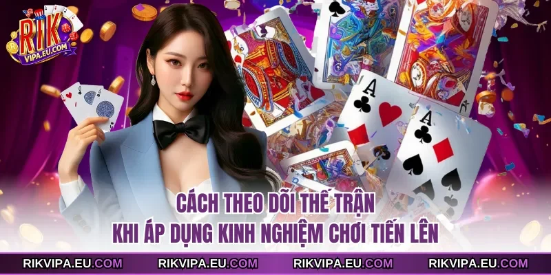 Cách theo dõi thế trận khi áp dụng kinh nghiệm chơi tiến lên