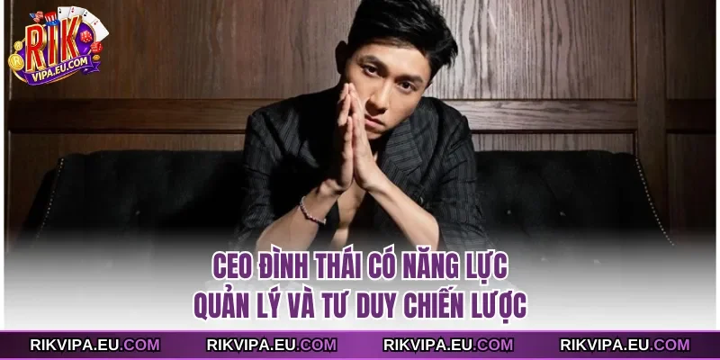 CEO Đình Thái có năng lực quản lý và tư duy chiến lược