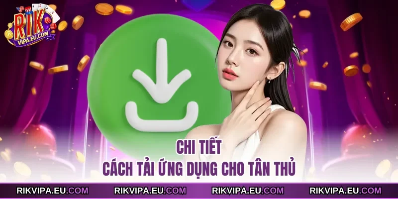 Chi tiết cách tải ứng dụng cho tân thủ
