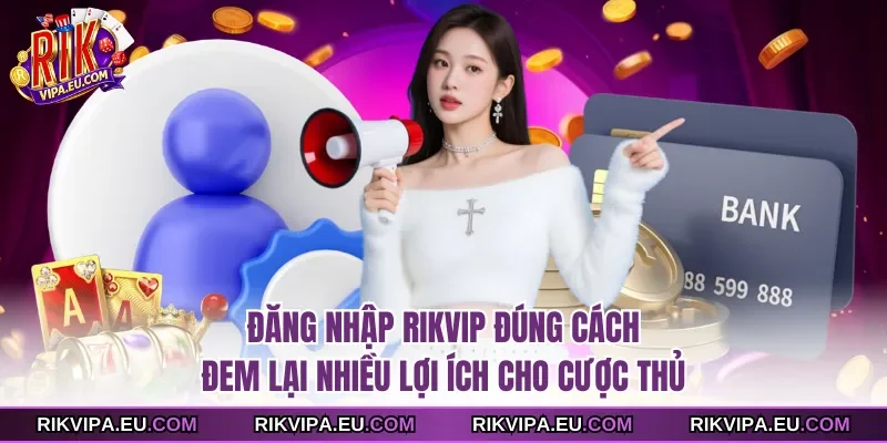 Đăng nhập Rikvip đúng cách đem lại nhiều lợi ích cho cược thủ