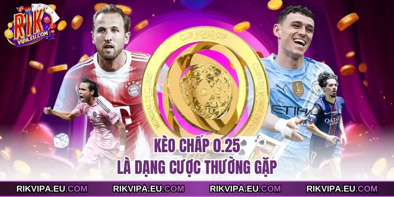 Kèo chấp 0.25 là dạng cược thường gặp