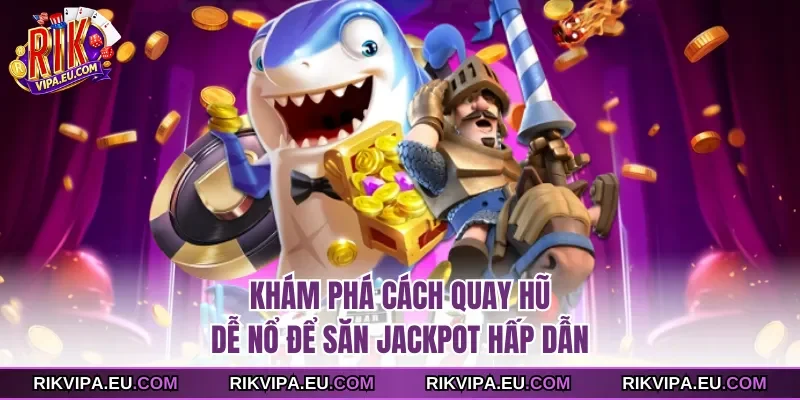 Khám phá cách quay hũ dễ nổ để săn jackpot hấp dẫn