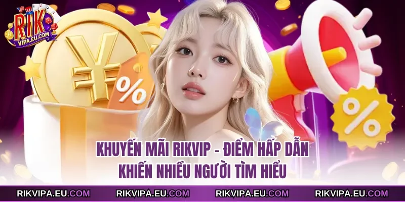 Khuyến mãi Rikvip – Điểm hấp dẫn khiến nhiều người tìm hiểu