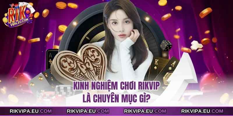 Kinh nghiệm chơi Rikvip là chuyên mục gì?