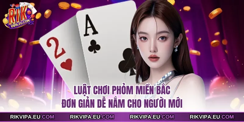 Luật chơi phỏm miền Bắc đơn giản dễ nắm cho người mới