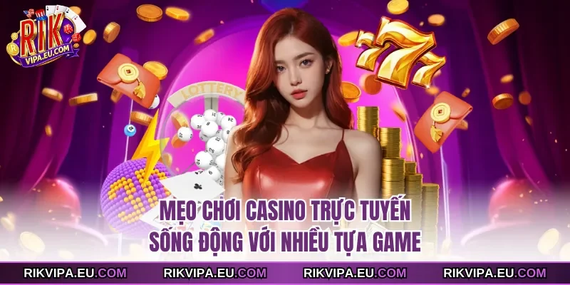Mẹo chơi casino trực tuyến sống động với nhiều tựa game