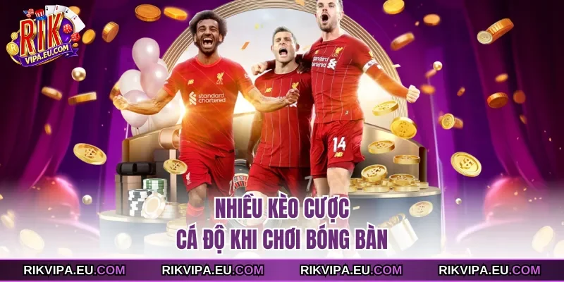 Nhiều kèo cược cá độ khi chơi bóng bàn