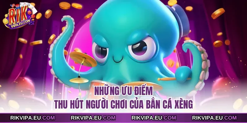 Những ưu điểm thu hút người chơi của Bắn cá xèng