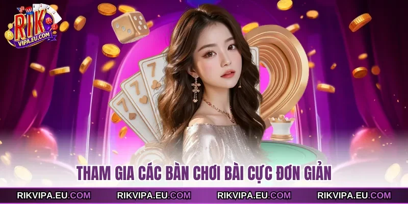Tham gia các bàn chơi bài cực đơn giản