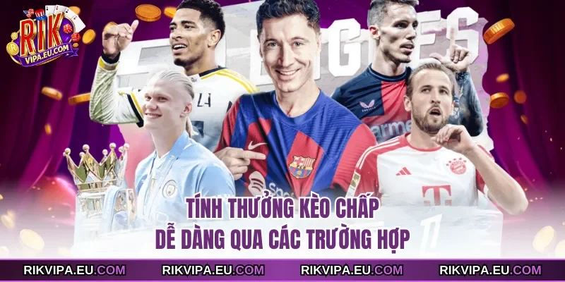 Tính thưởng kèo chấp dễ dàng qua các trường hợp