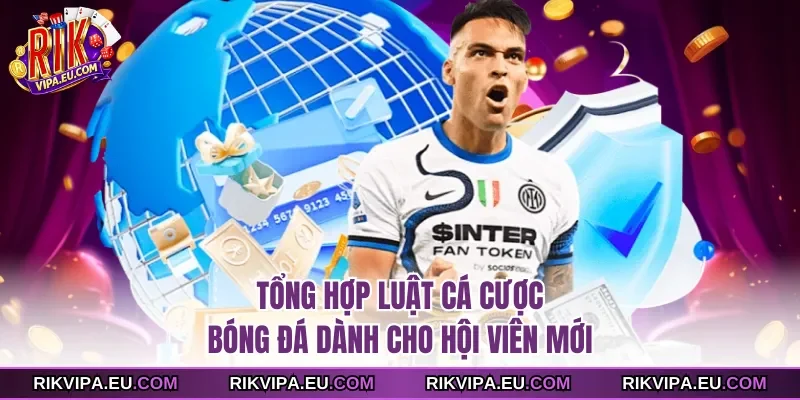 Tổng hợp luật cá cược bóng đá dành cho hội viên mới