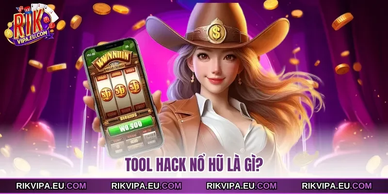 Tool hack nổ hũ là gì?